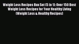Read Weight Loss Recipes Box Set (5 in 1): Over 150 Best Weight Loss Recipes for Your Healthy