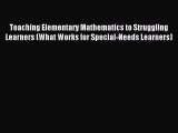 Read Teaching Elementary Mathematics to Struggling Learners (What Works for Special-Needs Learners)