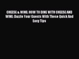 Read CHEESE & WINE: HOW TO DINE WITH CHEESE AND WINE: Dazzle Your Guests With These Quick And