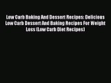 Read Low Carb Baking And Dessert Recipes: Delicious Low Carb Dessert And Baking Recipes For