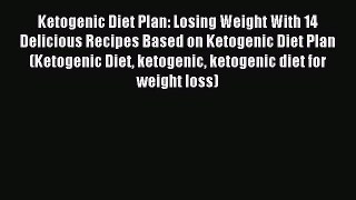 Read Ketogenic Diet Plan: Losing Weight With 14 Delicious Recipes Based on Ketogenic Diet Plan