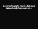 Read Vegetarian Recipes For Diabetics: Delicious & Diabetes Friendly Vegetarian Recipes Ebook