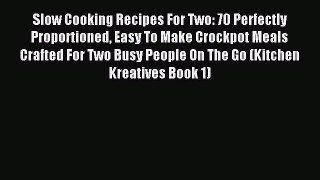 Read Slow Cooking Recipes For Two: 70 Perfectly Proportioned Easy To Make Crockpot Meals Crafted