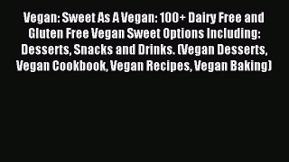 Read Vegan: Sweet As A Vegan: 100+ Dairy Free and Gluten Free Vegan Sweet Options Including: