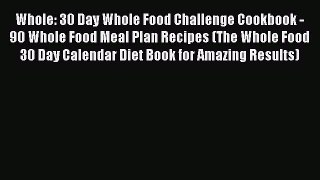 Read Whole: 30 Day Whole Food Challenge Cookbook - 90 Whole Food Meal Plan Recipes (The Whole