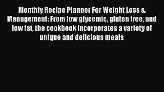 Read Monthly Recipe Planner For Weight Loss & Management: From low glycemic gluten free and