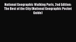 Read National Geographic Walking Paris 2nd Edition: The Best of the City (National Geographic