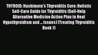 Read THYROID: Hashimoto's Thyroiditis Cure: Holistic Self-Care Guide for Thyroiditis (Self-Help