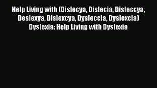 Read Help Living with (Dislecya Dislecia Disleccya Deslexya Dislexcya Dysleccia Dyslexcia)