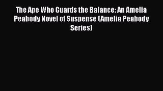 [PDF] The Ape Who Guards the Balance: An Amelia Peabody Novel of Suspense (Amelia Peabody Series)