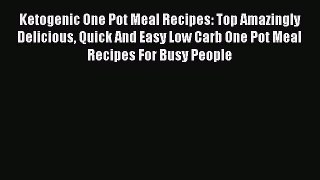 Read Ketogenic One Pot Meal Recipes: Top Amazingly Delicious Quick And Easy Low Carb One Pot