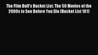 Read The Film Buff's Bucket List: The 50 Movies of the 2000s to See Before You Die (Bucket