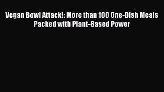 Read Vegan Bowl Attack!: More than 100 One-Dish Meals Packed with Plant-Based Power Ebook Free
