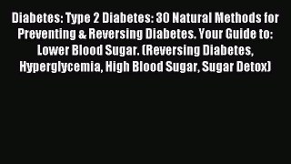 Read Diabetes: Type 2 Diabetes: 30 Natural Methods for Preventing & Reversing Diabetes. Your