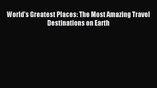 Read World's Greatest Places: The Most Amazing Travel Destinations on Earth Ebook Free