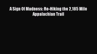 Read A Sign Of Madness: Re-Hiking the 2185 Mile Appalachian Trail PDF Online