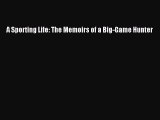 Download A Sporting Life: The Memoirs of a Big-Game Hunter  EBook