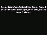 Read Beans: Simple Bean Recipes Using  Dry and Canned Beans: (Beans Beans Recipes Beans Book