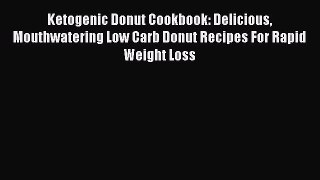 Read Ketogenic Donut Cookbook: Delicious Mouthwatering Low Carb Donut Recipes For Rapid Weight