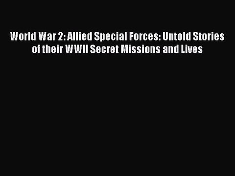 Read World War 2: Allied Special Forces: Untold Stories of their WWII Secret Missions and Lives