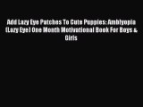 Read Add Lazy Eye Patches To Cute Puppies: Amblyopia (Lazy Eye) One Month Motivational Book
