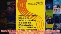 Download PDF  How to Use Google Webmaster Tools to Maximize Your Sites SEO Impact Now Known as Google FULL FREE