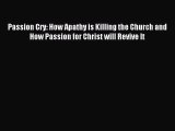 Download Passion Cry: How Apathy is Killing the Church and How Passion for Christ will Revive