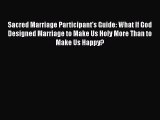 Download Sacred Marriage Participant's Guide: What If God Designed Marriage to Make Us Holy