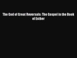 Read The God of Great Reversals: The Gospel in the Book of Esther Ebook Free