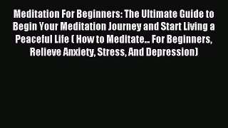Read Meditation For Beginners: The Ultimate Guide to Begin Your Meditation Journey and Start