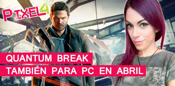 El Píxel 4K: Quantum Break también para PC