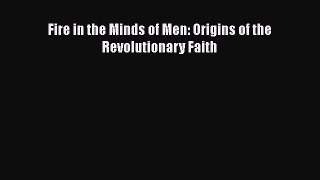 PDF Fire in the Minds of Men: Origins of the Revolutionary Faith  Read Online