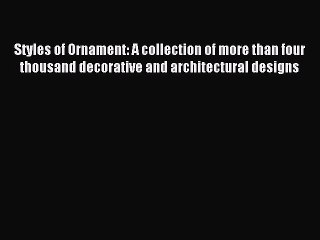 Read Styles of Ornament: A collection of more than four thousand decorative and architectural