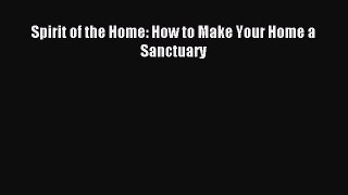 Read Spirit of the Home: How to Make Your Home a Sanctuary PDF Online