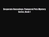 [PDF] Desperate Housedogs: Pampered Pets Mystery Series Book 1 [Read] Full Ebook