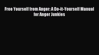 Read Free Yourself from Anger: A Do-it-Yourself Manual for Anger Junkies Ebook Free