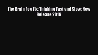 Read The Brain Fog Fix: Thinking Fast and Slow: New Release 2016 PDF Online