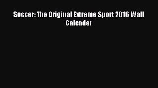Read Soccer: The Original Extreme Sport 2016 Wall Calendar Ebook Online