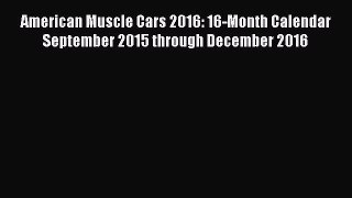 Read American Muscle Cars 2016: 16-Month Calendar September 2015 through December 2016 Ebook