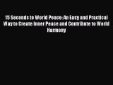 Read 15 Seconds to World Peace: An Easy and Practical Way to Create Inner Peace and Contribute