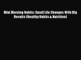 Read Mini Morning Habits: Small Life Changes With Big Results (Healthy Habits & Nutrition)