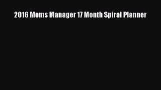 Read 2016 Moms Manager 17 Month Spiral Planner Ebook Free