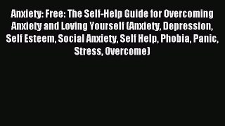 Read Anxiety: Free: The Self-Help Guide for Overcoming Anxiety and Loving Yourself (Anxiety
