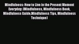 Read Mindfulness: How to Live in the Present Moment Everyday: (Mindfulness Mindfulness Book