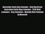 Read Australian Cattle Dog Calendar - Only Dog Breed Australian Cattle Dogs Calendar - 2016