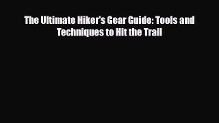 [PDF] The Ultimate Hiker's Gear Guide: Tools and Techniques to Hit the Trail [Read] Full Ebook