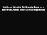 Read Healthcare Valuation The Financial Appraisal of Enterprises Assets and Services (Wiley