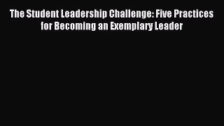 Download The Student Leadership Challenge: Five Practices for Becoming an Exemplary Leader