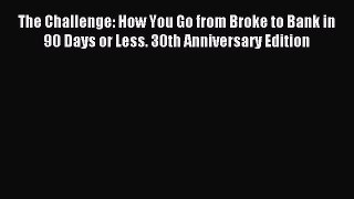 Read The Challenge: How You Go from Broke to Bank in 90 Days or Less. 30th Anniversary Edition