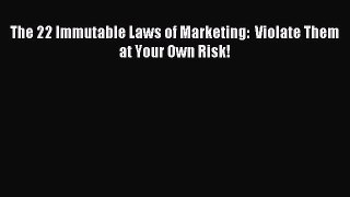 Read The 22 Immutable Laws of Marketing:  Violate Them at Your Own Risk! Ebook Free